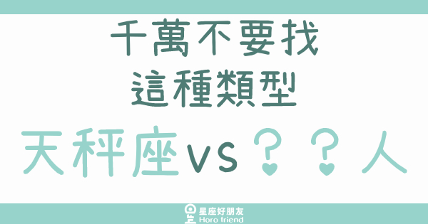 天秤座不要跟「這四種類型」的人談戀愛！