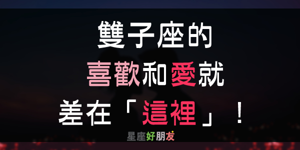 「是喜歡？是愛？還是只是習慣...？」雙子座的喜歡和愛就差在「這裡」！ - 星座好朋友