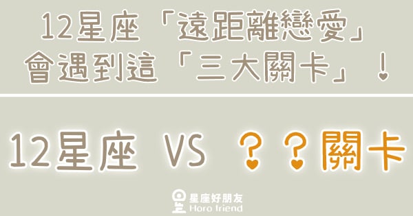 「該用什麼心態來面對？」12星座「遠距離戀愛」會遇到這「三大關卡」！
