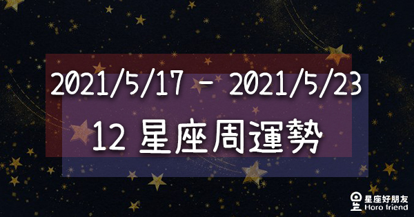 【2021/05/17 - 2021/05/23】12星座周運勢！不管運勢如何，都要少出門戴口罩勤洗手多消毒！