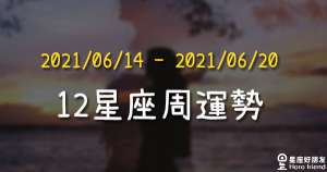 【2021/06/14 - 2021/06/20】12星座周運勢！火星進入獅子重回朝氣信心，想做什麼就去做吧！