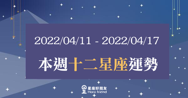 【2022/04/11 - 2022/04/17】12星座周運勢｜本周心情大起大落，該如何「調適」才能漸入佳境呢？