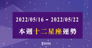 【2022/05/16 - 2022/05/22】12星座週運勢|本週的運勢需要多加留意!需要調適好心情去面對!