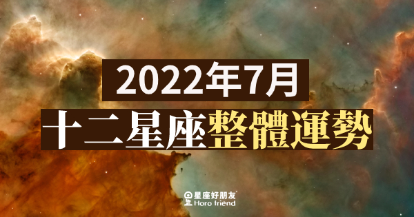 【2022年7月】十二星座整體運勢｜本月運勢表現如何？愛情、工作、財運一次告訴你！