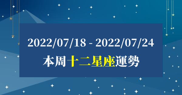 【2022/07/18 - 2022/07/24】周運勢｜運勢落差極大的一周，你是好還是壞呢？