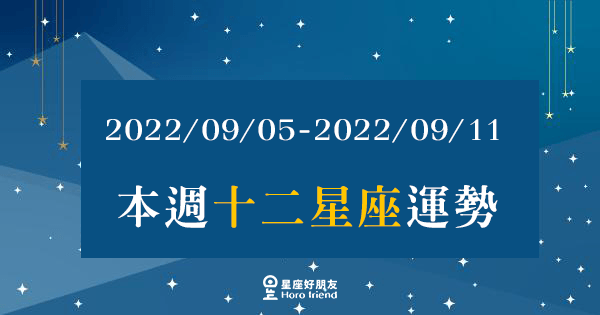 【2022/09/05 - 2022/09/11】12星座周運勢｜本周你的運勢關鍵字是什麼呢？一起加油度過吧~