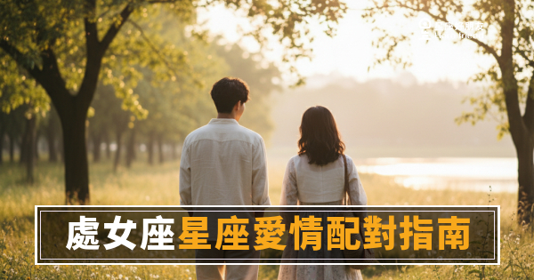 處女座愛情配對指南：4種人跟他在一起，一個越走越近、一個越走越遠｜你是哪一種？