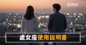 「我只是想確認你真的沒問題？」處女座愛情使用說明書·完整版！