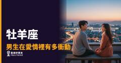 牡羊座男生在愛情裡有多衝動的5種反應｜從心動到告白可能只差一個晚上