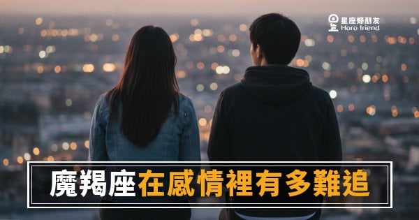 魔羯座在感情裡有多難追的5種真相｜不是他不喜歡你，是你還沒過關