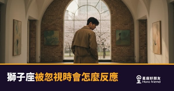 獅子座被忽視時會怎麼反應？｜從自尊心到反擊，他的內心正在上演一場戲