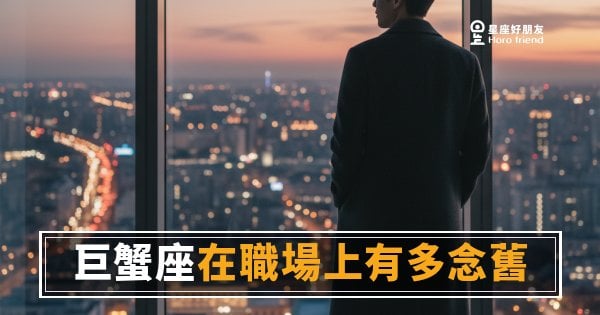 巨蟹座在職場上有多念舊？｜那些年一起拚過的感覺，他一輩子放不下