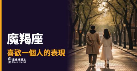 「他到底有沒有喜歡我？」魔羯座喜歡一個人的表現，藏在這些細節裡！