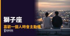 獅子座喜歡一個人時會主動嗎？｜那份驕傲背後藏著一個等你先懂他的人