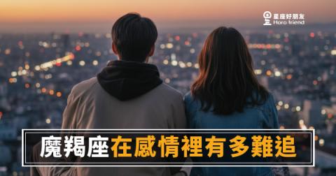 魔羯座在感情裡有多難追的5個關卡｜你以為進展了，他其實還在觀察你