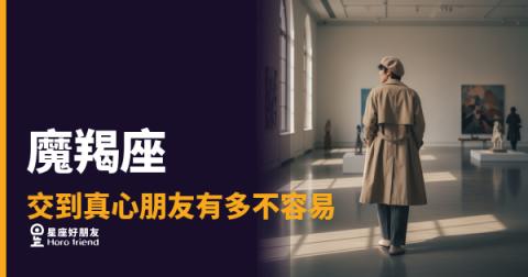 魔羯座交到真心朋友有多不容易？｜那道門一直在，但鑰匙你不一定拿得到