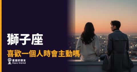 獅子座喜歡一個人時會主動嗎？｜燈光打亮之前，他其實已經在等你看見他了