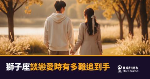 獅子座到底有多難追到手？｜不是你不夠好，是你還沒搞懂這個遊戲規則
