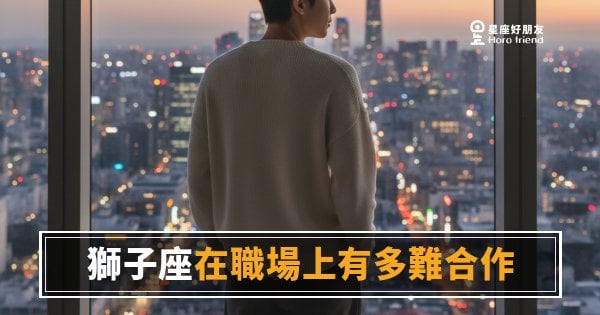 獅子座在職場上有多難合作的4種真實樣貌｜老闆心態上身，但其實沒你想的那麼難搞