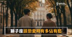 「憑什麼你可以對他笑得那麼開心？」獅子座談戀愛的佔有慾，比你想的更燒！