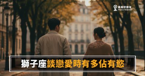 「憑什麼你可以對他笑得那麼開心?」獅子座談戀愛的佔有慾,比你想的更燒!