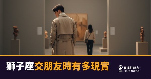 「你根本不在乎我這個朋友吧？」獅子座交朋友時有多現實的真相！