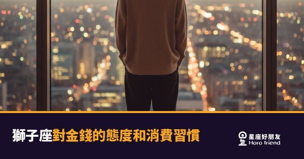 「花出去的每一分錢都要值得！」獅子座對金錢的態度和消費習慣大公開