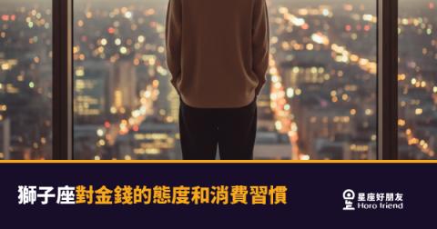 「花出去的每一分錢都要值得!」獅子座對金錢的態度和消費習慣大公開