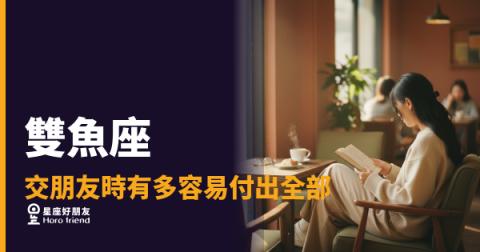 雙魚座一旦把你放進心裡，就是整個宇宙都給你了｜交朋友這件事，他從來不會只給一半