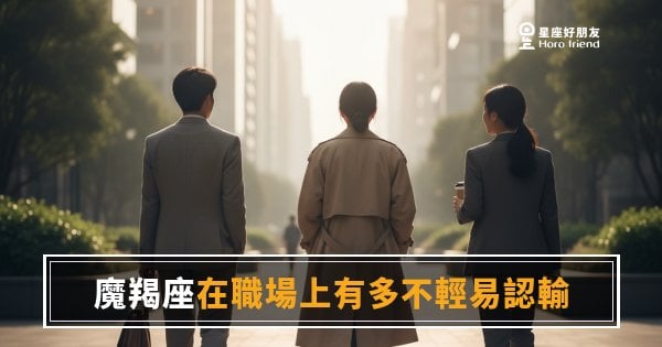 魔羯座在職場上到底有多不輕易認輸？｜輸了也不說，但從沒放棄過