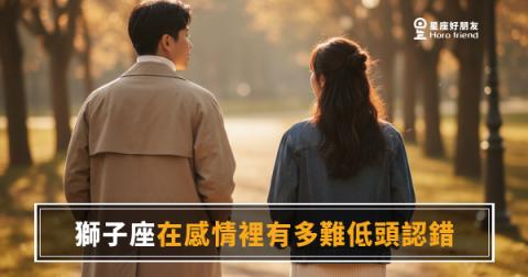 獅子座在感情裡有多難低頭認錯的4種反應｜那個最驕傲的人，卡在哪裡