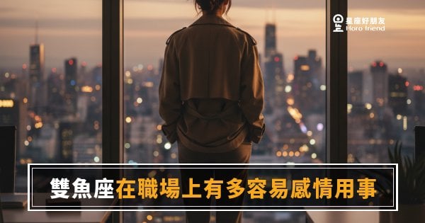 雙魚座在職場上有多容易感情用事的4種模式｜同理心是超能力,也是最大破口