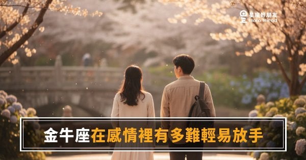 金牛座在感情裡有多難輕易放手？｜那個捨不得，是因為他早就把你算進未來了
