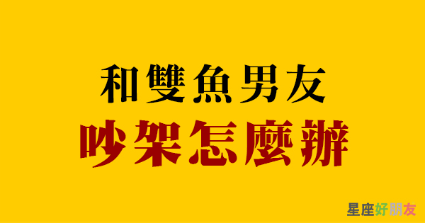 請先冷靜不要硬碰硬 告訴妳和雙魚座男友 吵架 時 最佳應變方法 星座好朋友