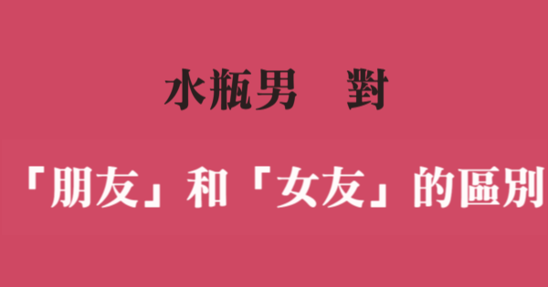 根本差別待遇 水瓶男對 女性朋友 和 女朋友 的區別 星座好朋友