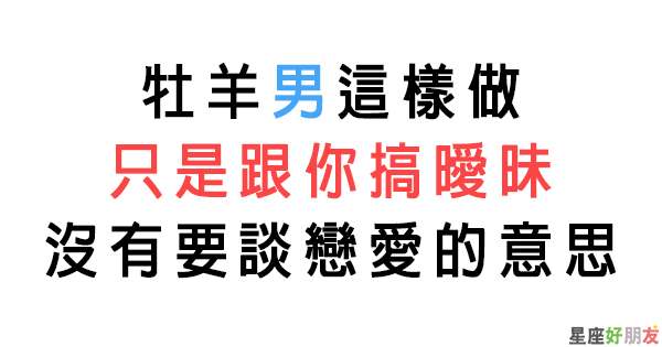 對你好 不是因為愛你 牡羊男跟你 只玩曖昧 的小把戲 說好的戀人未滿呢 星座好朋友