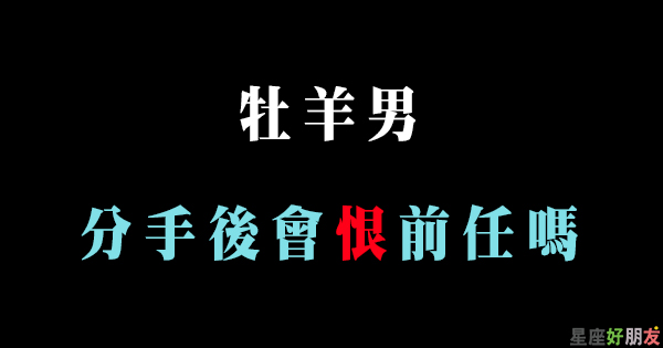 愛過了 無法假裝無所謂 牡羊男分手後對前任會多痛恨 星座好朋友