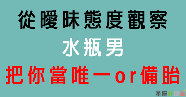 其實你並不是他的唯一 水瓶男跟你曖昧會不會偷偷放線 最後交往的可能不是你 星座好朋友