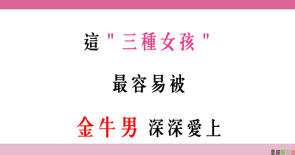 不知不覺 就被吸引 金牛男最容易愛上這 三種女孩 星座好朋友