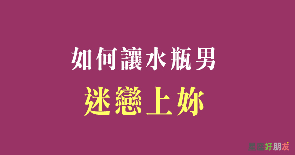 讓水瓶男迷戀上你的 關鍵 就看妳敢不敢對他踏出這一步 星座好朋友