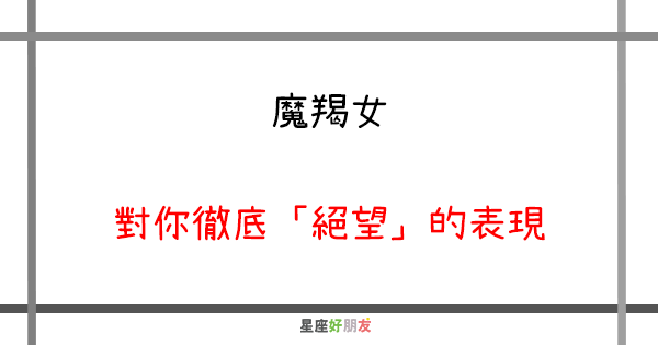 對你 已經死心了 魔羯女對你徹底 絕望 的表現 星座好朋友