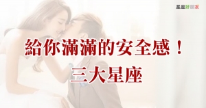 「給你滿滿的安全感！」最讓另一半「安心」的三大星座！忠心不二，用情至深，不用懷疑他的愛！